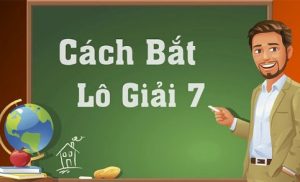 Cách bắt lô giải 7 chuẩn không cần chỉnh