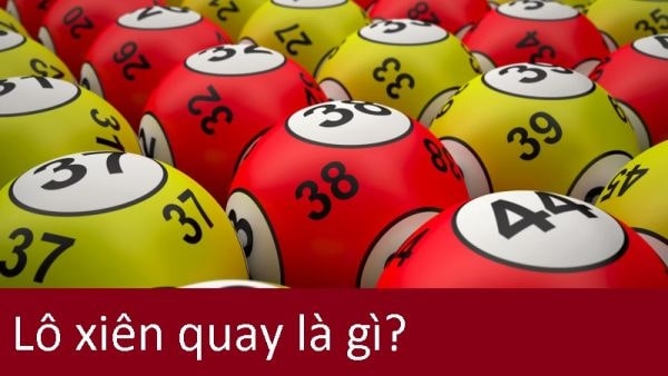 lô xiên quay là gì? những điều bạn cần biết khi đánh lô xiên quay